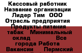 Кассовый работник › Название организации ­ Лидер Тим, ООО › Отрасль предприятия ­ Продукты питания, табак › Минимальный оклад ­ 23 604 - Все города Работа » Вакансии   . Пермский край,Добрянка г.